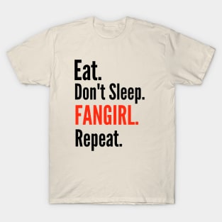 eat, don't sleep, fangirl, repeat. T-Shirt